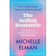 The Selfish Romantic: How to Date Without Feeling Bad about Yourself