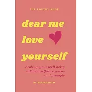 dear me, love yourself: Scale up your well-being with 200 self-love poems and prompts