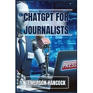 ChatGPT for Journalists: Enhance Reporting and Streamline News Production with AI-Powered Tools (2024 Guide)