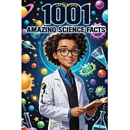 1001 Amazing Science Facts Book: A Journey Through Myths, History, and Discovery-Mind-Blowing Insights for Teens