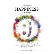 The 21 Day Happiness Challenge: Learn How to Love Life and Become a Happier Person