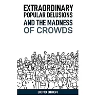 Extraordinary Popular Delusions and the Madness of Crowds: Uncovering the History and Psychology of Mass Hysteria and