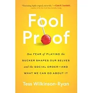 Fool Proof: How Fear of Playing the Sucker Shapes Our Selves and the Social Order--And What We Can Do about It