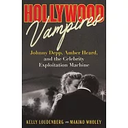 Hollywood Vampires: Johnny Depp, Amber Heard, and the Celebrity Exploitation Machine