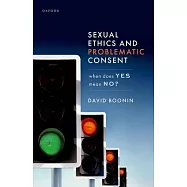Sexual Ethics and Problematic Consent: When Does Yes Mean No?