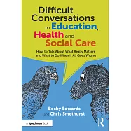 Difficult Conversations in Education, Health and Social Care: How to Talk about What Really Matters and What to Do When It All Goes Wrong