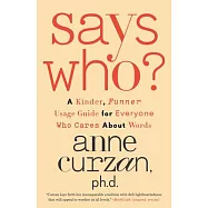 Says Who?: A Kinder, Funner Usage Guide for Everyone Who Cares about Words
