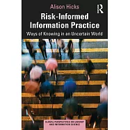 Risk-Informed Information Practice: Ways of Knowing in an Uncertain World