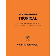 Kew Imaginarium: Tropical: Let Your Imagination Run Wild with Over 50 Stunning Lllustrations