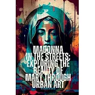 Madonna in the Streets: Exploring the Beauty of Mary through Urban Art