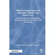 Difficult Conversations in Education, Health and Social Care: How to Talk about What Really Matters and What to Do When It All Goes Wrong