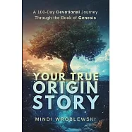 Your True Origin Story: A 100-Day Devotional Journey Through the Book of Genesis