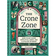 The Crone Zone: How to Get Older with Style, Nerve, and a Little Bit of Magic
