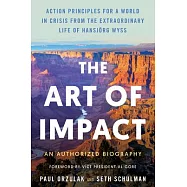 The Art of Impact: Action Principles for a World in Crisis from the Extraordinary Life of Hansj&ouml;rg Wyss, an Authorized
