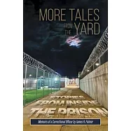 More Tales from the Yard: STORIES FROM INSIDE THE PRISON Memoirs of a Correctional Officer