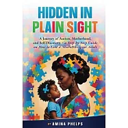 Hidden in Plain Sight: A Journey of Autism, Motherhood, and Self-Discovery + a Step-By-step Guide on How to Love a