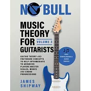 Music Theory for Guitarists, Volume 3: Guitar Theory and Fretboard Concepts to Help Intermediate to Advanced Players