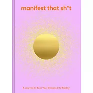 Manifest That Sh*t: A Journal to Turn Your Dreams Into Reality