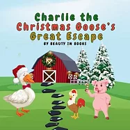Charlie the Christmas Goose&rsquo;s Great Escape: A Festive Tale of Friendship and Christmas Spirit