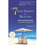 The 7 Lost Secrets for a Rich Life: Mastering Manifestation the Ancient Hawaiian Way