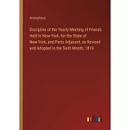 Discipline of the Yearly Meeting of Friends Held in New-York, for the State of New-York, and Parts Adjacent, as Revised