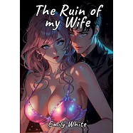 The Ruin of my Wife: Sexy Erotic Stories for Adults Illustrated with Hentai Pictures