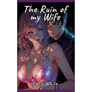 The Ruin of my Wife: Sexy Erotic Stories for Adults Illustrated with Hentai Pictures