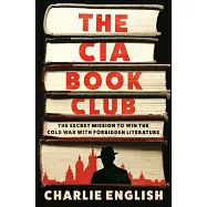 The CIA Book Club: The Secret Mission to Win the Cold War with Forbidden Literature