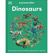 Eyewonder Dinosaurs: Walk Among the Most Famous Creatures of the Past