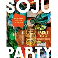 Soju Party: How to Drink (and Eat!) Like a Korean: A Cookbook