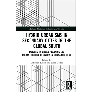 Hybrid Urbanisms in Secondary Cities of the Global South: Insights in Urban Planning and Infrastructure Delivery in