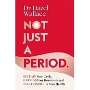 Not Just a Period: Reclaim Your Cycle, Harness Your Hormones, and Take Control of Your Health