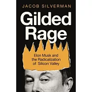 Gilded Rage: Elon Musk and the Radicalization of Silicon Valley