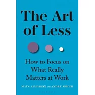 The Art of Less: How to Focus on What Really Matters at Work