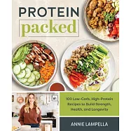 Protein Packed: 100 Low-Carb, High-Protein Recipes to Build Strength, Health, and Longevity