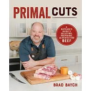 Primal Cuts: A Butcher&rsquo;s Guide to Selecting, Preparing, and Perfecting Beef