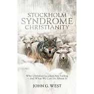 Stockholm Syndrome Christianity: Why America’s Christian Leaders Are Failing - and What We Can Do About It