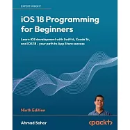 iOS 18 Programming for Beginners - Ninth Edition: Learn iOS development with Swift 6, Xcode 16, and iOS 18 - your path