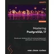 Mastering PostgreSQL 17 - Sixth Edition: Elevate your database skills with advanced deployment, optimization, and