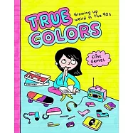 True Colors: Growing Up Weird in the 90s: Growing Up Weird in the 90s