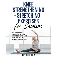 Knee Strengthening and Stretching Exercises for Seniors: 23 Low-Impact Workouts to Build Stronger Knees, Ease Pain, and