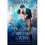 Mr. Darcy&rsquo;s Christmas Kiss: A Pride & Prejudice Christmas Variation