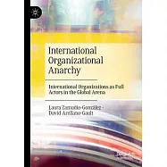 International Organizational Anarchy: International Organizations as Full Actors in the Global Arena