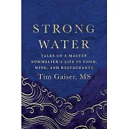 Strong Water: Tales of a Master Sommelier&rsquo;s Life in Food, Wine, and Restaurants