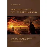 Bhagavad Gita: The Path to Inner Harmony: Philosophical Insights and Practical Lessons for a Meaningful Life