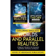 Exploring Simulated Worlds & Parallel Realities: A Two-Book Beginner&rsquo;s Guide to the Simulation Hypothesis, Multiverse