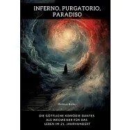 Inferno, Purgatorio, Paradiso: Die göttliche Komödie Dantes als Wegweiser für das Leben im 21. Jahrhundert