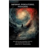 Inferno, Purgatorio, Paradiso: Die göttliche Komödie Dantes als Wegweiser für das Leben im 21. Jahrhundert