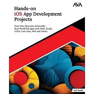 Hands-on iOS App Development Projects: Turn Your Ideas into Actionable, Real-World iOS Apps with Swift, Xcode, UI Kit