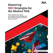 Mastering SEO Strategies for the Modern Web: Boost Visibility, Drive Traffic, and Dominate Search Rankings with Proven